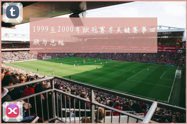 1999至2000年欧冠赛季关键赛事回顾与总结
