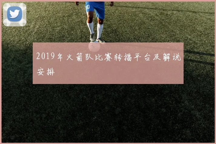 2019年火箭队比赛转播平台及解说安排