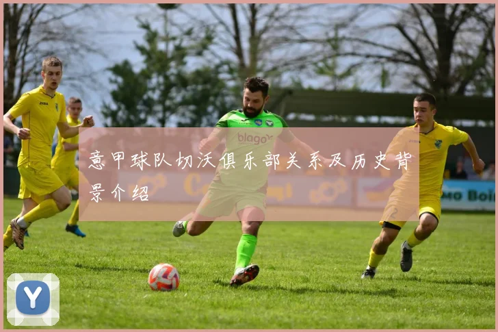 意甲球队切沃俱乐部关系及历史背景介绍